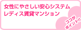 ※女性にやさしい安心システム　※レディス賃貸マンション